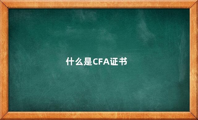 什么是CFA证书 金融cfi是什么意思